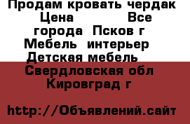 Продам кровать чердак › Цена ­ 6 000 - Все города, Псков г. Мебель, интерьер » Детская мебель   . Свердловская обл.,Кировград г.